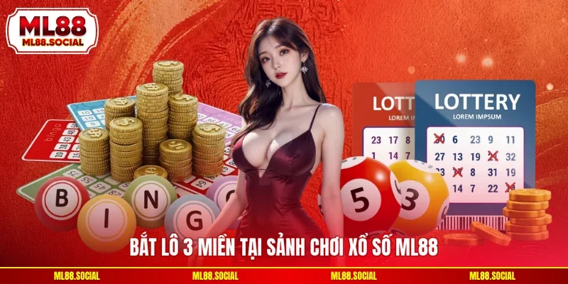 Bắt lô 3 miền tại sảnh chơi xổ số ML88
