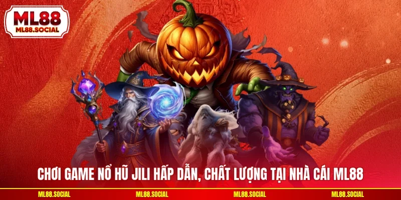 Chơi game nổ hũ Jili hấp dẫn, chất lượng tại nhà cái ML88